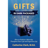 Gifts in Dark Packages: How to Embrace Adversity, Transform Your Life and Experience Joy