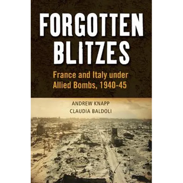 Forgotten Blitzes: France and Italy Under Allied Air Attack, 1940-1945
