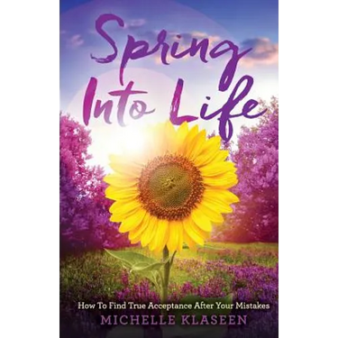 Spring Into Life: How To find True Acceptance After Your Mistakes