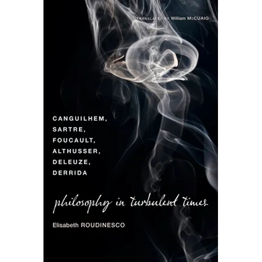 Philosophy in Turbulent Times: Canguilhem, Sartre, Foucault, Althusser, Deleuze, Derrida