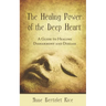 The Healing Power of the Deep Heart: A Guide to Healing Disharmony and Disease