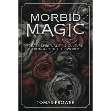 Morbid Magic: Death Spirituality and Culture from Around the World