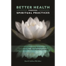 Better Health Through Spiritual Practices: A Guide to Religious Behaviors and Perspectives That Benefit Mind and Body