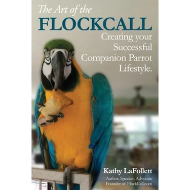 The Art of the Flockcall: Creating Your Successful Companion Parrot Lifestyle