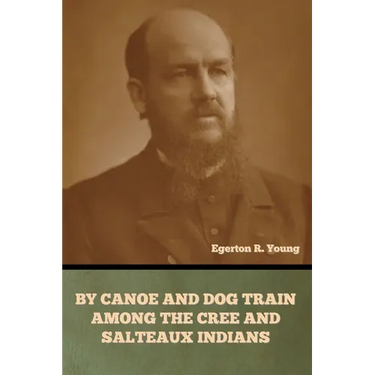 By Canoe and Dog Train among the Cree and Salteaux Indians