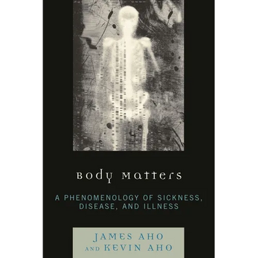 Body Matters: A Phenomenology of Sickness, Disease, and Illness