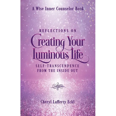 Reflections on Creating Your Luminous Life: Self-Transcendence from the Inside Out