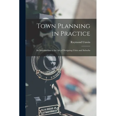 Town Planning in Practice: An Introduction to the Art of Designing Cities and Suburbs