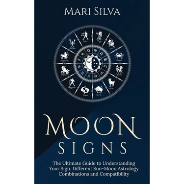 Moon Signs: The Ultimate Guide to Understanding Your Sign, Different Sun-Moon Astrology Combinations, and Compatibility