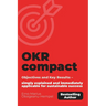 OKR compact: Objectives and Key Results - simply explained and immediately applicable for sustainable success.