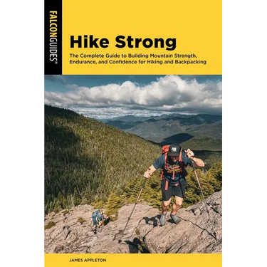Hike Strong: The Complete Guide to Building Mountain Strength, Endurance, and Confidence for Hiking and Backpacking
