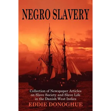 Negro Slavery: Slave Society and Slave Life in the Danish West Indies
