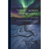 "viking" Across The Atlantic: And A Short Summary Of The Norwegian Vikings And Vikingships