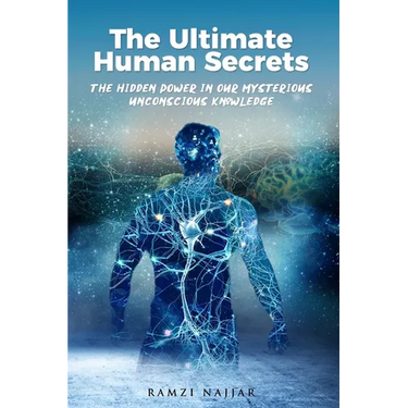 The Ultimate Human Secrets: The Hidden Power in Our Mysterious Unconscious Knowledge