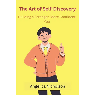 The Art of Self-Discovery: Building a Stronger, More Confident You
