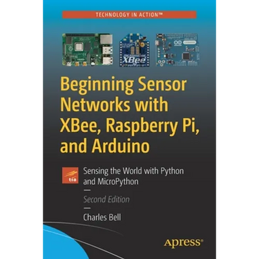 Beginning Sensor Networks with Xbee, Raspberry Pi, and Arduino: Sensing the World with Python and Micropython