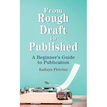 From Rough Draft to Published: A Beginners Guide to Publication