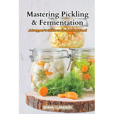 Mastering Pickling & Fermentation: A prepper's guide to preserving food