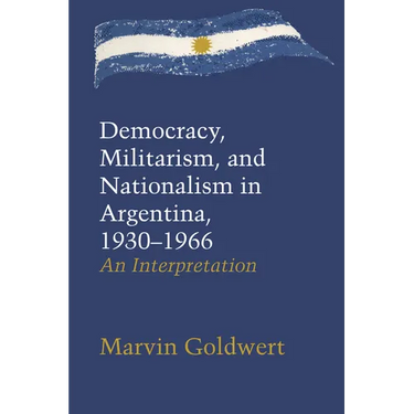 Democracy, Militarism, and Nationalism in Argentina, 1930-1966: An Interpretation