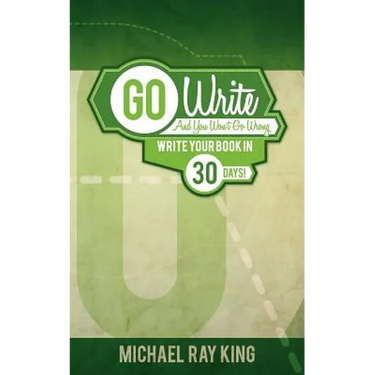 Go Write and You Won't Go Wrong: Write Your Book in 30 Days!