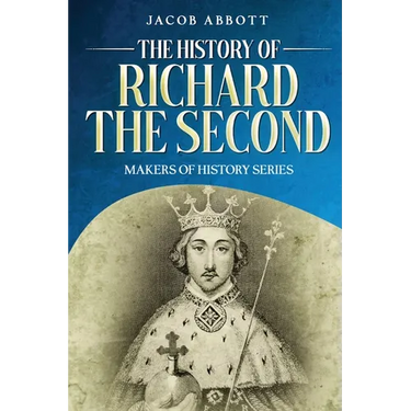 The History of Richard the Second: Makers of History Series (Annotated)