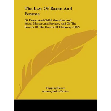 The Law Of Baron And Femme: Of Parent And Child, Guardian And Ward, Master And Servant, And Of The Powers Of The Courts Of Chancery (1862)