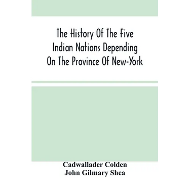 The History Of The Five Indian Nations Depending On The Province Of New-York
