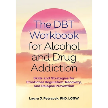 The Dbt Workbook for Alcohol and Drug Addiction: Skills and Strategies for Emotional Regulation, Recovery, and Relapse Prevention