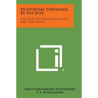 Dostoevsky Portrayed by His Wife: The Diary and Reminiscences of Mme. Dostoevsky