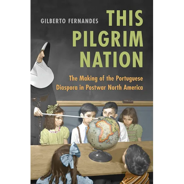 This Pilgrim Nation: The Making of the Portuguese Diaspora in Postwar North America
