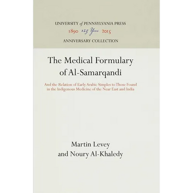 The Medical Formulary of Al-Samarqandi: And the Relation of Early Arabic Simples to Those Found in the Indigenous Medicine of the Near East and India
