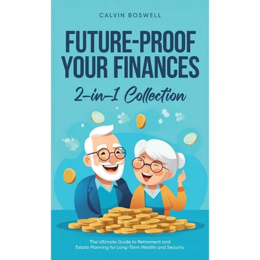 Future-Proof Your Finances: The Ultimate Guide to Retirement and Estate Planning for Long-Term Wealth and Security (2-in-1 Collection)