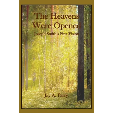 The Heavens Were Opened: Joseph Smith's First Vision