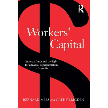Workers' Capital: Industry Funds and the Fight for Universal Superannuation in Australia