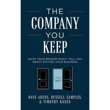 The Company You Keep: What Your Broker Won't Tell You about Exiting Your Business