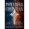 Powerful Christian: Guide to a More Powerful, Successful & Happier Life While Expanding the Kingdom of Heaven