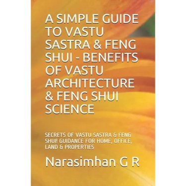 A Simple Guide to Vastu Sastra & Feng Shui - Benefits of Vastu Architecture & Feng Shui Science.: Secrets of Vastu Sastra & Feng Shui. Guidance for Ho