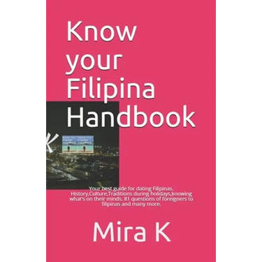 Know your Filipina Handbook: Your best guide for dating Filipinas. History, Culture, Traditions during holidays, knowing what's on their minds. 81