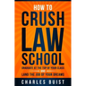 How to Crush Law School: Graduate at the Top of Your Class and Land the Job of Your Dreams
