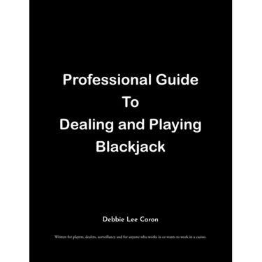 Professional Guide To Dealing and Playing Blackjack: Written for players, dealers, surveillance and for anyone who works in or wants to work in a casi