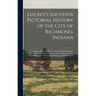 Dalbey's Souvenir Pictorial History of the City of Richmond, Indiana: Containing a Historical Sketch; Views of Public Buildings, School Houses, Church