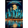 Cryptocurrency Investing for Beginners: The Ultimate 30-Day Step-by-Step Guide to Easily & Safely Invest in Crypto, Build Wealth, and Avoid Costly Mis