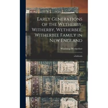 Early Generations of the Wetherby, Witherby, Wetherbee, Witherbee Family in New England: AAddenda