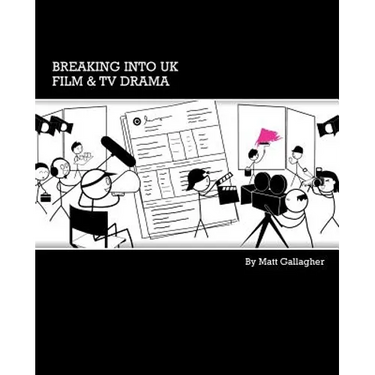 Breaking into UK Film & TV Drama: A comprehensive guide to finding work in UK Film and TV Drama for new entrants and graduates
