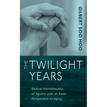 The Twilight Years: Biblical Hermeneutics of Ageism with an Asian Perspective on Aging