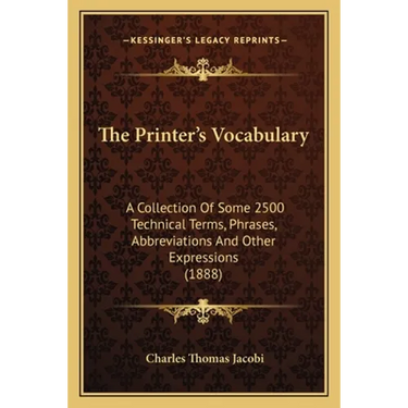 The Printer's Vocabulary: A Collection Of Some 2500 Technical Terms, Phrases, Abbreviations And Other Expressions (1888)