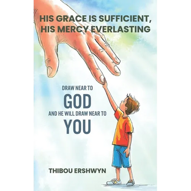 His Grace Is Sufficient, His Mercy Everlasting: Draw Near To God And He Will Draw Near To You