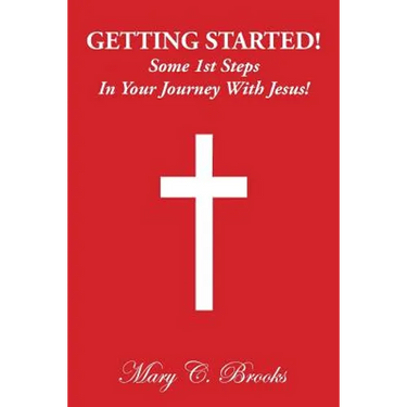 Getting Started! Some 1st Steps in Your Journey with Jesus!