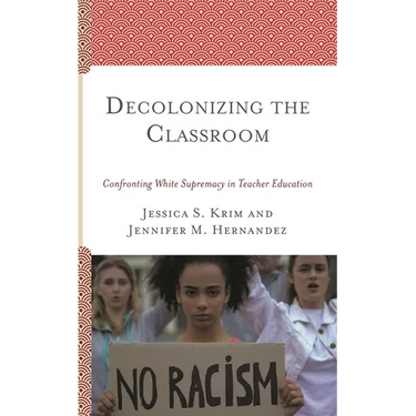 Decolonizing the Classroom: Confronting White Supremacy in Teacher Education