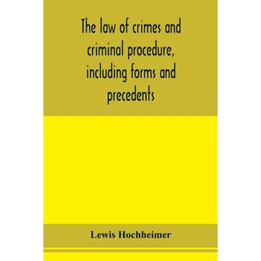 The law of crimes and criminal procedure, including forms and precedents